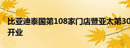 比亚迪泰国第108家门店暨亚太第300家门店开业