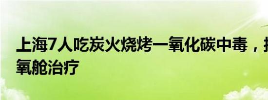 上海7人吃炭火烧烤一氧化碳中毒，接受高压氧舱治疗