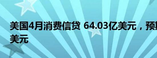 美国4月消费信贷 64.03亿美元，预期110亿美元