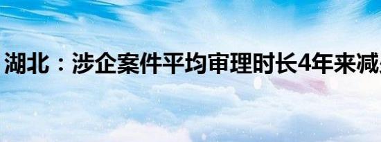 湖北：涉企案件平均审理时长4年来减少52天