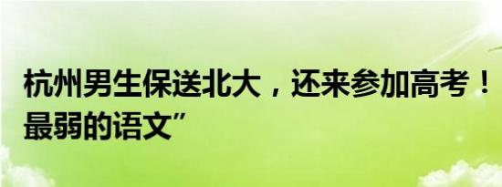 杭州男生保送北大，还来参加高考！“挑战我最弱的语文”