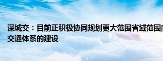 深城交：目前正积极协同规划更大范围省域范围内的一体化交通体系的建设