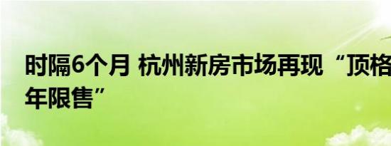 时隔6个月 杭州新房市场再现“顶格社保和5年限售”