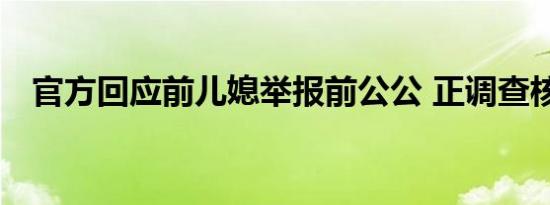 官方回应前儿媳举报前公公 正调查核实中