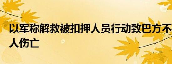 以军称解救被扣押人员行动致巴方不超过100人伤亡