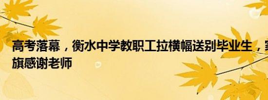 高考落幕，衡水中学教职工拉横幅送别毕业生，家长自制锦旗感谢老师