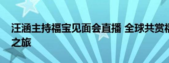 汪涵主持福宝见面会直播 全球共赏福宝新家之旅