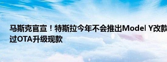 马斯克官宣！特斯拉今年不会推出Model Y改款车型 将通过OTA升级现款