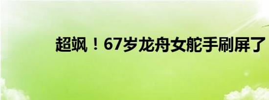 超飒！67岁龙舟女舵手刷屏了