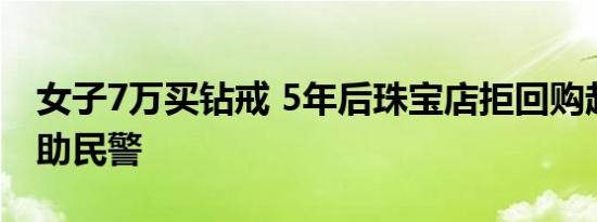 女子7万买钻戒 5年后珠宝店拒回购起争执求助民警