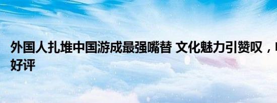 外国人扎堆中国游成最强嘴替 文化魅力引赞叹，电子支付受好评