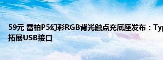 59元 雷柏P5幻彩RGB背光触点充底座发布：Type-C供电、拓展USB接口