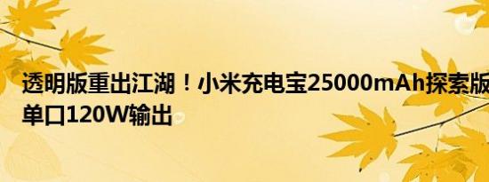 透明版重出江湖！小米充电宝25000mAh探索版真机曝光：单口120W输出