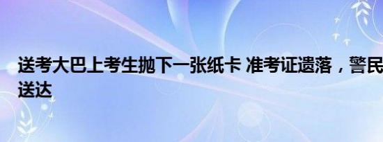 送考大巴上考生抛下一张纸卡 准考证遗落，警民接力9分钟送达