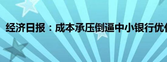 经济日报：成本承压倒逼中小银行优化配置