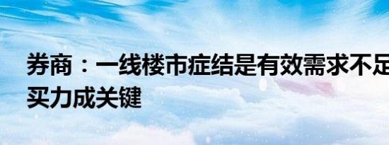 券商：一线楼市症结是有效需求不足 激活购买力成关键