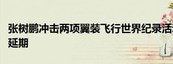 张树鹏冲击两项翼装飞行世界纪录活动因空管延期