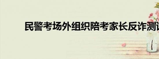 民警考场外组织陪考家长反诈测试