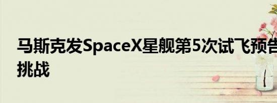 马斯克发SpaceX星舰第5次试飞预告 塔臂接挑战