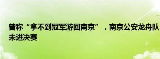 曾称“拿不到冠军游回南京”，南京公安龙舟队3个项目均未进决赛