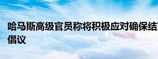 哈马斯高级官员称将积极应对确保结束冲突的倡议