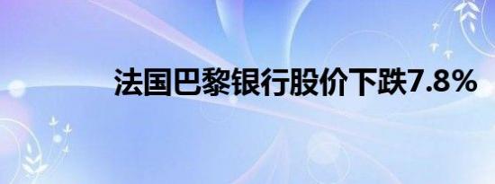 法国巴黎银行股价下跌7.8%