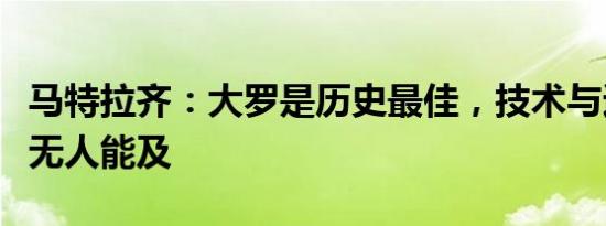 马特拉齐：大罗是历史最佳，技术与速度兼备无人能及