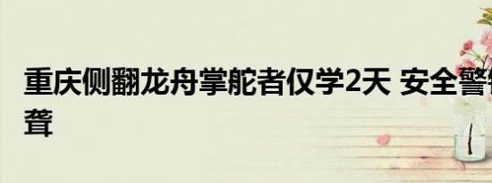 重庆侧翻龙舟掌舵者仅学2天 安全警钟震耳欲聋