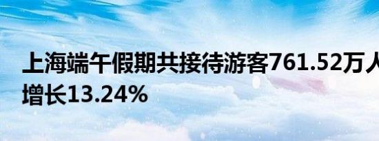 上海端午假期共接待游客761.52万人次 同比增长13.24%