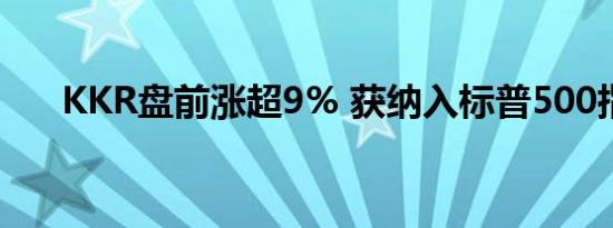 KKR盘前涨超9% 获纳入标普500指数