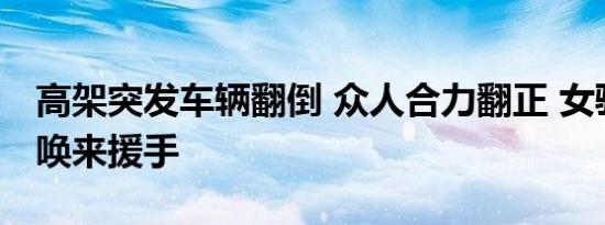 高架突发车辆翻倒 众人合力翻正 女骑警哨音唤来援手