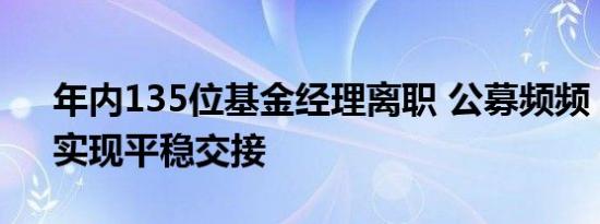 年内135位基金经理离职 公募频频“上新”实现平稳交接