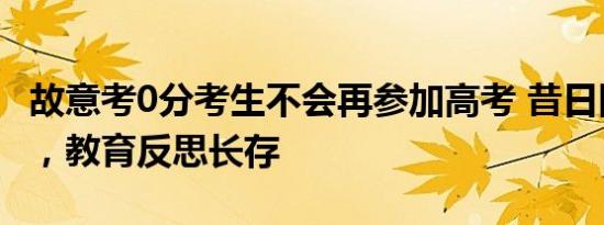 故意考0分考生不会再参加高考 昔日网红梦碎，教育反思长存