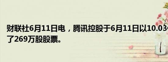 财联社6月11日电，腾讯控股于6月11日以10.03亿港元回购了269万股股票。