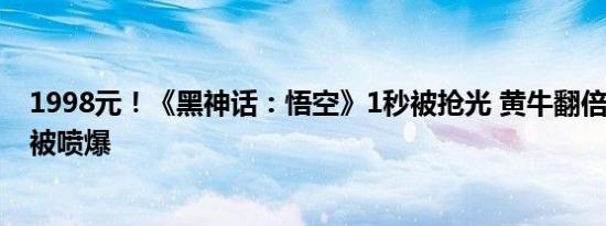 1998元！《黑神话：悟空》1秒被抢光 黄牛翻倍加价转卖：被喷爆