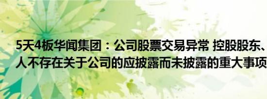 5天4板华闻集团：公司股票交易异常 控股股东、实际控制人不存在关于公司的应披露而未披露的重大事项