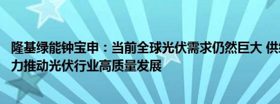 隆基绿能钟宝申：当前全球光伏需求仍然巨大 供给需求双发力推动光伏行业高质量发展