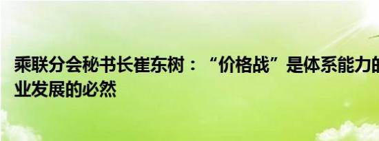 乘联分会秘书长崔东树：“价格战”是体系能力的表现 是行业发展的必然