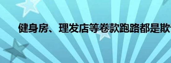 健身房、理发店等卷款跑路都是欺诈！