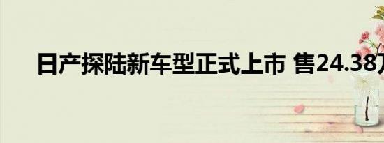 日产探陆新车型正式上市 售24.38万起