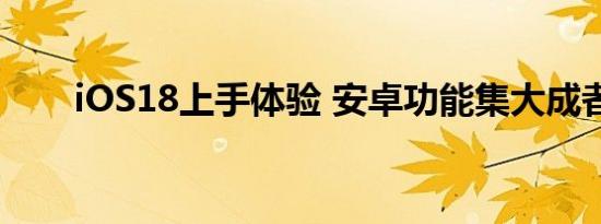 iOS18上手体验 安卓功能集大成者？