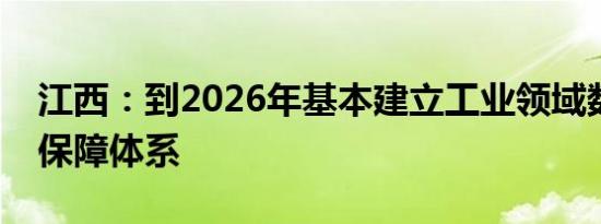 江西：到2026年基本建立工业领域数据安全保障体系