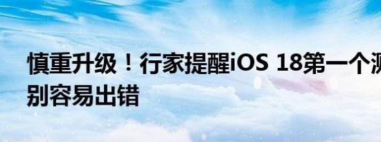 慎重升级！行家提醒iOS 18第一个测试版特别容易出错