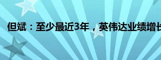 但斌：至少最近3年，英伟达业绩增长无忧