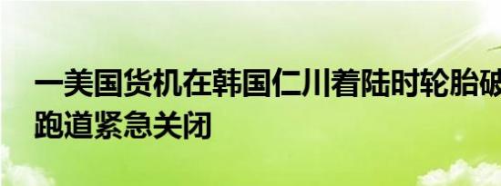 一美国货机在韩国仁川着陆时轮胎破损 机场跑道紧急关闭