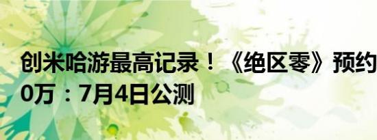 创米哈游最高记录！《绝区零》预约数破4000万：7月4日公测