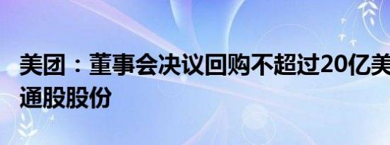 美团：董事会决议回购不超过20亿美元B类普通股股份