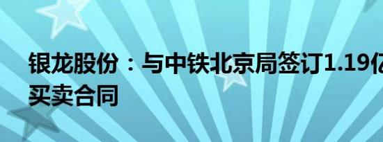 银龙股份：与中铁北京局签订1.19亿元钢材买卖合同