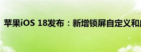 苹果iOS 18发布：新增锁屏自定义和应用锁