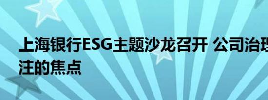 上海银行ESG主题沙龙召开 公司治理成为关注的焦点